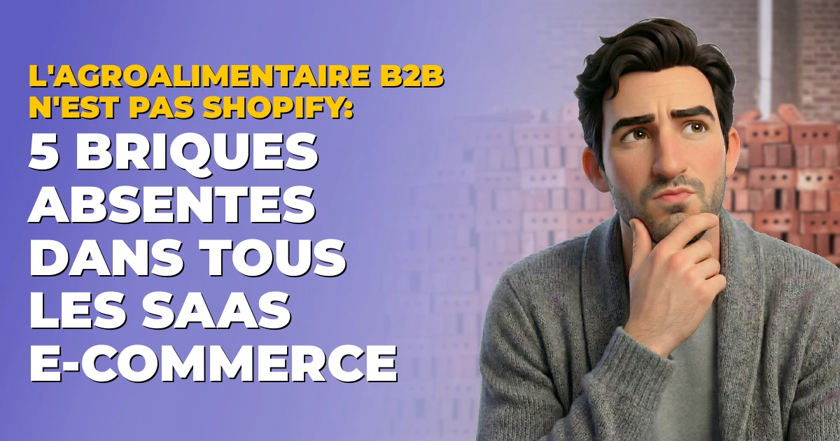 Agroalimentaire B2B : 5 briques absentes des SaaS e-commerce