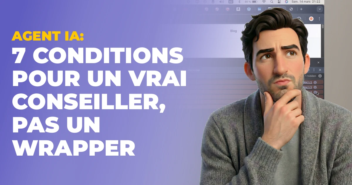 Agent IA : 7 conditions pour un vrai conseiller, pas un wrapper