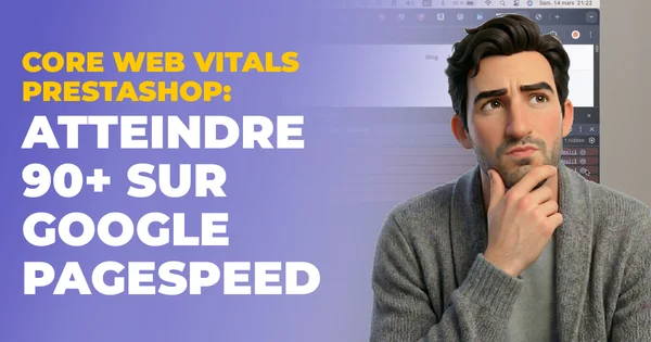 Core Web Vitals PrestaShop : le protocole pour atteindre 90+ sur Google PageSpeed