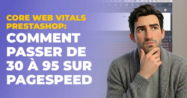 Core Web Vitals PrestaShop : passer de 30 à 95 sur PageSpeed