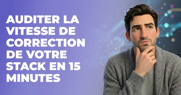 Auditer la vitesse de correction de votre stack en 15 minutes