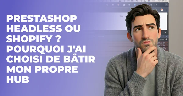 PrestaShop Headless ou Shopify ? Pourquoi j'ai choisi de bâtir mon propre Hub
