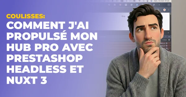 Coulisses : comment j'ai propulsé mon Hub Pro avec PrestaShop Headless et Nuxt 3