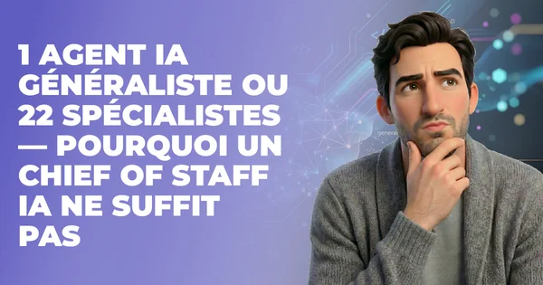 1 agent IA généraliste ou 22 spécialistes : Chief of Staff IA