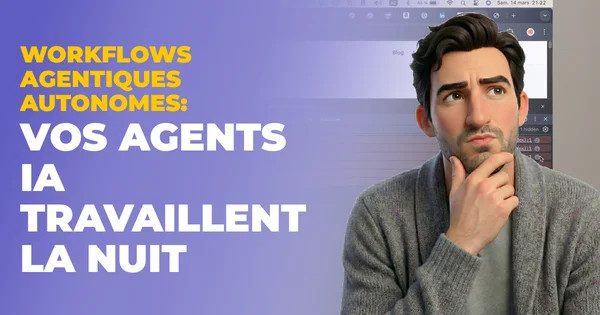 Workflows agentiques autonomes : vos agents IA travaillent la nuit