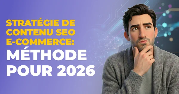 Stratégie de contenu SEO e-commerce : méthode complète pour 2026